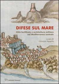 Difese sul mare. Città fortificate e architettura militare nel Mediterraneo centrale - Librerie.coop