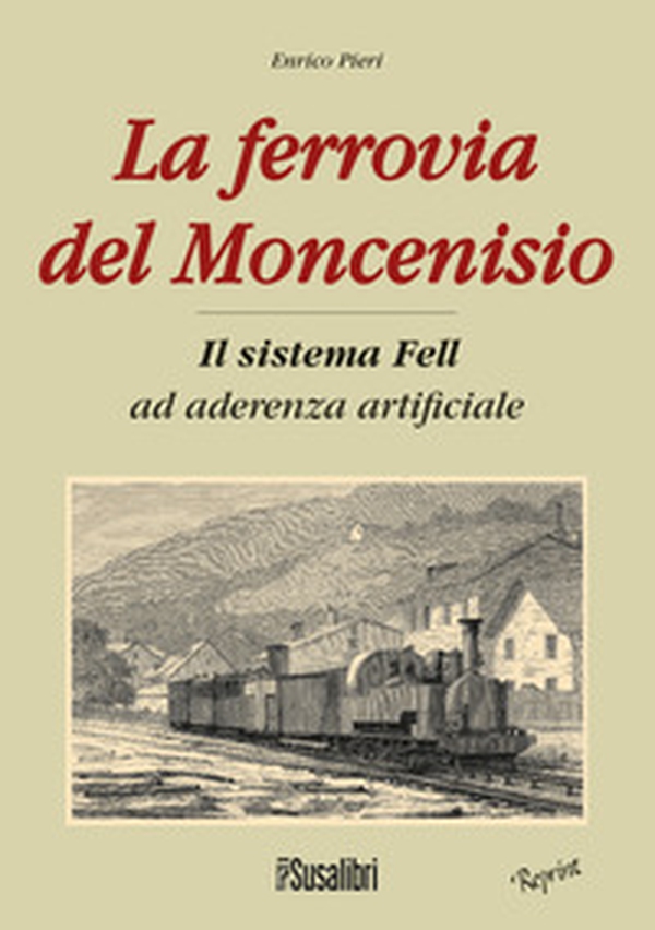 La ferrovia del Moncenisio. Il sistema Fell ad aderenza artificiale - Librerie.coop La ferrovia del Moncenisio. Il sistema Fell ad aderenza artificiale - Librerie.coop
