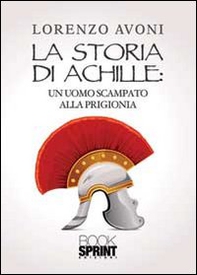 La storia di Achille: un uomo scampato alla prigionia - Librerie.coop