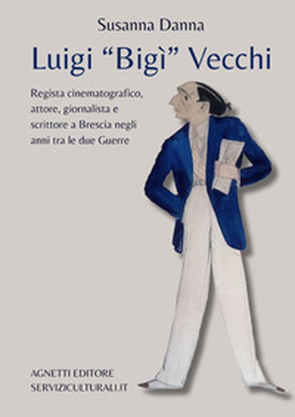 Luigi «Bigì» Vecchi. Regista cinematografico, attore, giornalista e scrittore a Brescia negli anni tra le due guerre - Librerie.coop Luigi «Bigì» Vecchi. Regista cinematografico, attore, giornalista e scrittore a Brescia negli anni tra le due guerre - Librerie.coop