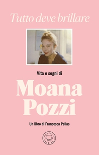 Tutto deve brillare. Vita e sogni di Moana Pozzi - Librerie.coop