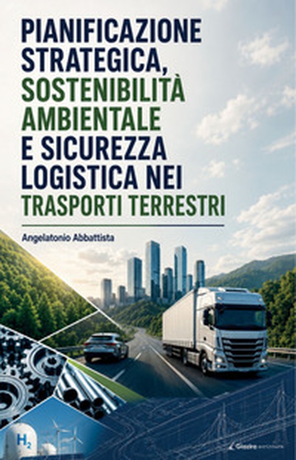 Pianificazione strategica, sostenibilità ambientale e sicurezza logistica nei rapporti terrestri - Librerie.coop