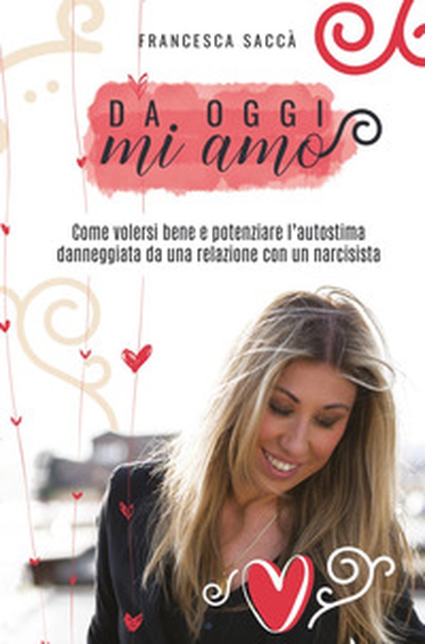 Da oggi mi amo. Come volersi bene e potenziare l'autostima danneggiata da una relazione con un narcisista - Librerie.coop Da oggi mi amo. Come volersi bene e potenziare l'autostima danneggiata da una relazione con un narcisista - Librerie.coop