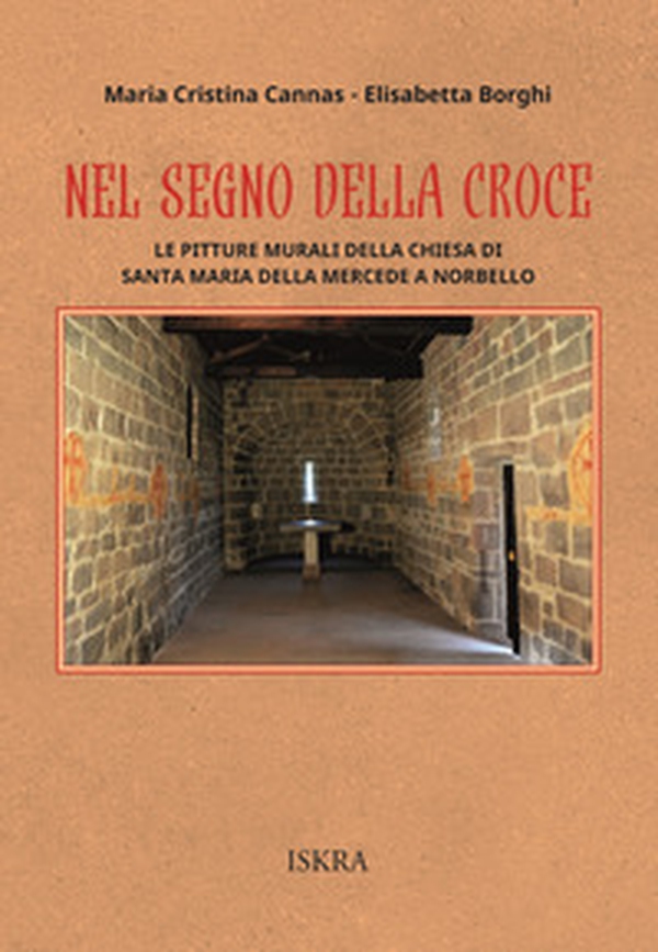 Nel segno della croce. Le pitture murali della chiesa di Santa Maria della Mercede a Norbello - Librerie.coop