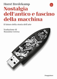 Nostalgia dell'antico e fascino della macchina. Il futuro della storia dell'arte - Librerie.coop Nostalgia dell'antico e fascino della macchina. Il futuro della storia dell'arte - Librerie.coop