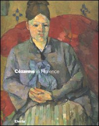 Cézanne in Florence. Two collectors and the 1910 exhibition of impressionism. Catalogo della mostra (Firenze, 2 March-29 July 2007) - Librerie.coop