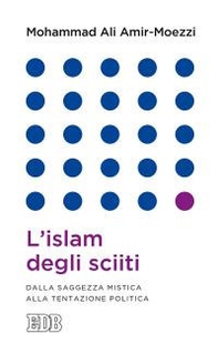 L'islam degli sciiti. Dalla saggezza mistica alla tentazione politica - Librerie.coop