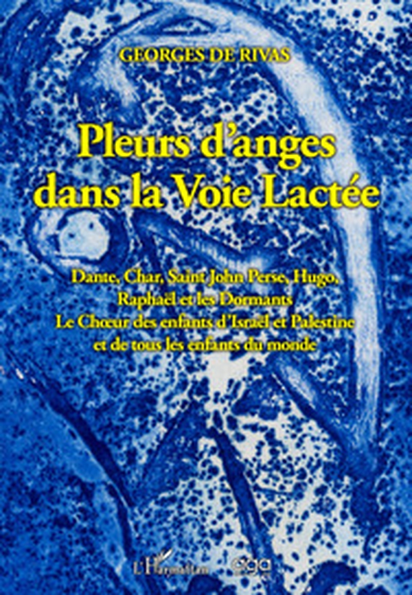 Pleurs d'anges dans la voie lactée. Dante, Char, Saint John Perse, Hugo, Raphaël et les Dormants Le Choeur des enfants d'Israël et Palestine et de tous les enfants du monde - Librerie.coop