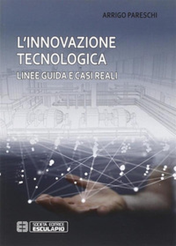 L'innovazione tecnologica. Linee guida e casi reali - Librerie.coop L'innovazione tecnologica. Linee guida e casi reali - Librerie.coop