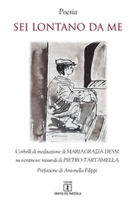 Sei lontano da me. Corbelli di meditazione di Mariagrazia Dessi su ventinove misurali di Pietro Tartamella - Librerie.coop Sei lontano da me. Corbelli di meditazione di Mariagrazia Dessi su ventinove misurali di Pietro Tartamella - Librerie.coop