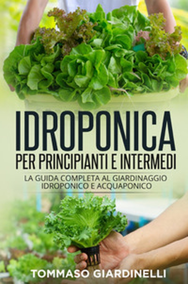 Idroponica per principianti e intermedi. La guida completa al giardinaggio idroponico e acquaponico - Librerie.coop Idroponica per principianti e intermedi. La guida completa al giardinaggio idroponico e acquaponico - Librerie.coop
