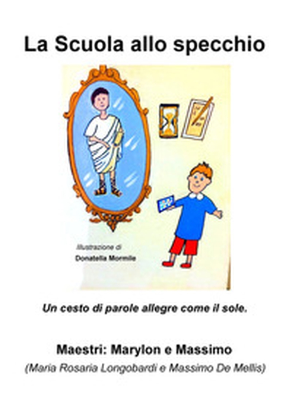 La scuola allo specchio. Un cesto di parole allegre come il sole - Librerie.coop La scuola allo specchio. Un cesto di parole allegre come il sole - Librerie.coop