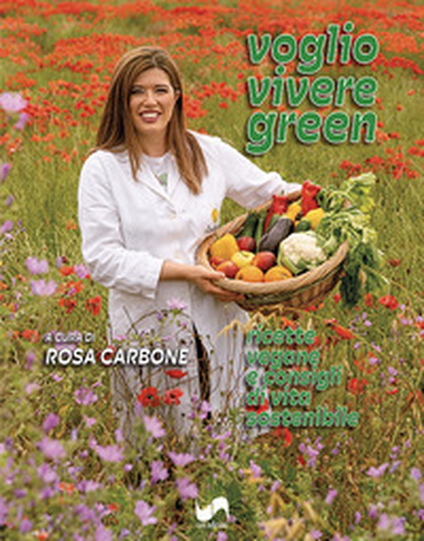 Voglio vivere green. Ricette vegane e consigli di vita sostenibile - Librerie.coop