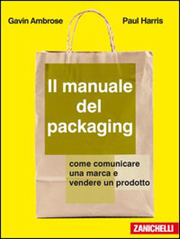 Il manuale del packaging. Come comunicare un marchio e vendere un prodotto - Librerie.coop Il manuale del packaging. Come comunicare un marchio e vendere un prodotto - Librerie.coop