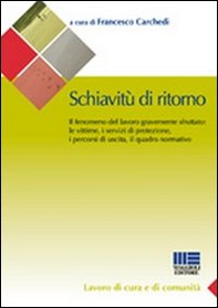 Schiavitù di ritorno. Il fenomeno del lavoro gravemente sfruttato: le vittime, i servizi di protezione, i percorsi di uscita, il quadro normativo - Librerie.coop