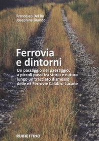 Ferrovia e dintorni. Un passaggio nel paesaggio: a piccoli passi tra storia e natura lungo un tracciato dismesso delle ex Ferrovie Calabro Lucane - Librerie.coop