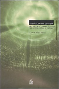 Lo spazio, la luce e l'ombra. Paolo Rizzatto e giovani designer nel centro storico di Palermo. Seminario (Palermo, maggio-novembre 2001) - Librerie.coop