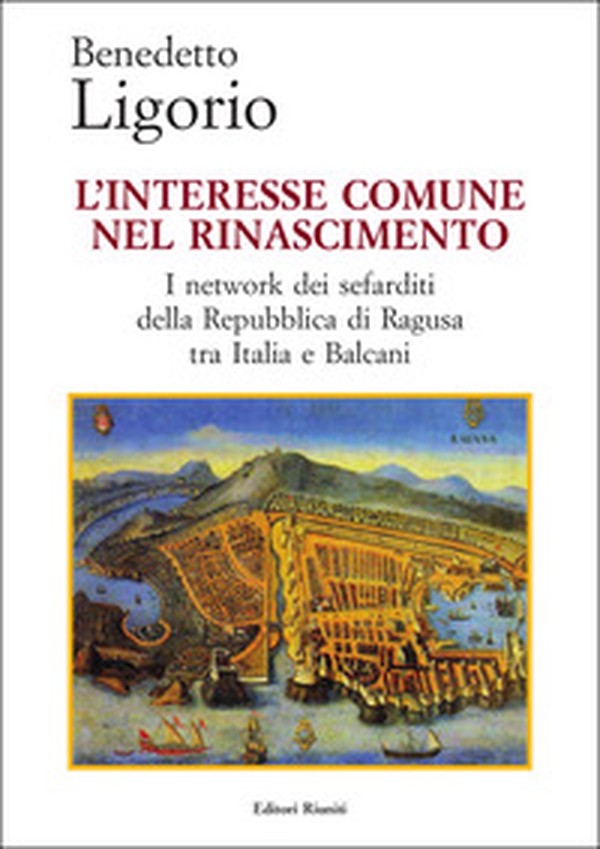 L'interesse comune nel Rinascimento. I network dei sefarditi della Repubblica di Ragusa tra Italia e Balcani - Librerie.coop L'interesse comune nel Rinascimento. I network dei sefarditi della Repubblica di Ragusa tra Italia e Balcani - Librerie.coop
