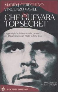 Che Guevara top secret. La guerriglia boliviana nei documenti del Dipartimento di Stato e della Cia - Librerie.coop