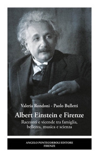 Albert Einstein e Firenze. Racconti e vicende tra famiglia, bellezza, musica e scienza - Librerie.coop