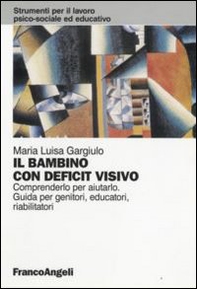 Il bambino con deficit visivo. Comprenderlo per aiutarlo. Guida per genitori, educatori, riabilitatori - Librerie.coop