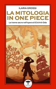 La mitologia in One Piece. Le trame sacre nell'opera di Eiichirô Oda - Librerie.coop