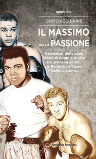 Il Massimo della passione. Il romanzo della boxe. Storie di pugni e di vita. Da Johnson ad Ali, da Foreman a Tyson, Frazier, Liston e... - Librerie.coop Il Massimo della passione. Il romanzo della boxe. Storie di pugni e di vita. Da Johnson ad Ali, da Foreman a Tyson, Frazier, Liston e... - Librerie.coop