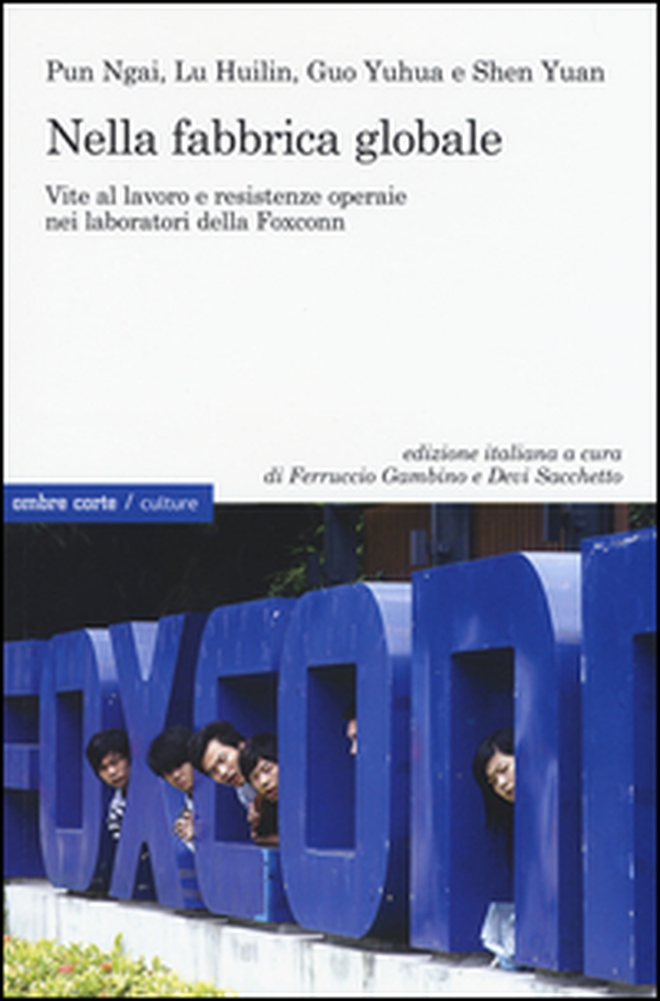 Nella fabbrica globale. Vite al lavoro e resistenze operaie nei laboratori della Foxconn - Librerie.coop Nella fabbrica globale. Vite al lavoro e resistenze operaie nei laboratori della Foxconn - Librerie.coop