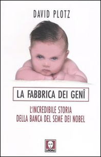 La fabbrica dei geni. L'incredibile storia della banca del seme dei Nobel - Librerie.coop