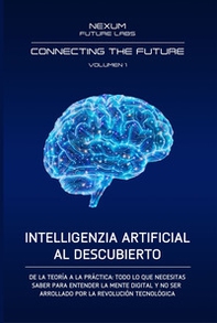 Inteligentia artificial al descubierto. De la teoría a la práctica: todo lo que necesitas saber para entender la mente digital y no ser arrollado por la revolución tecnológica - Librerie.coop