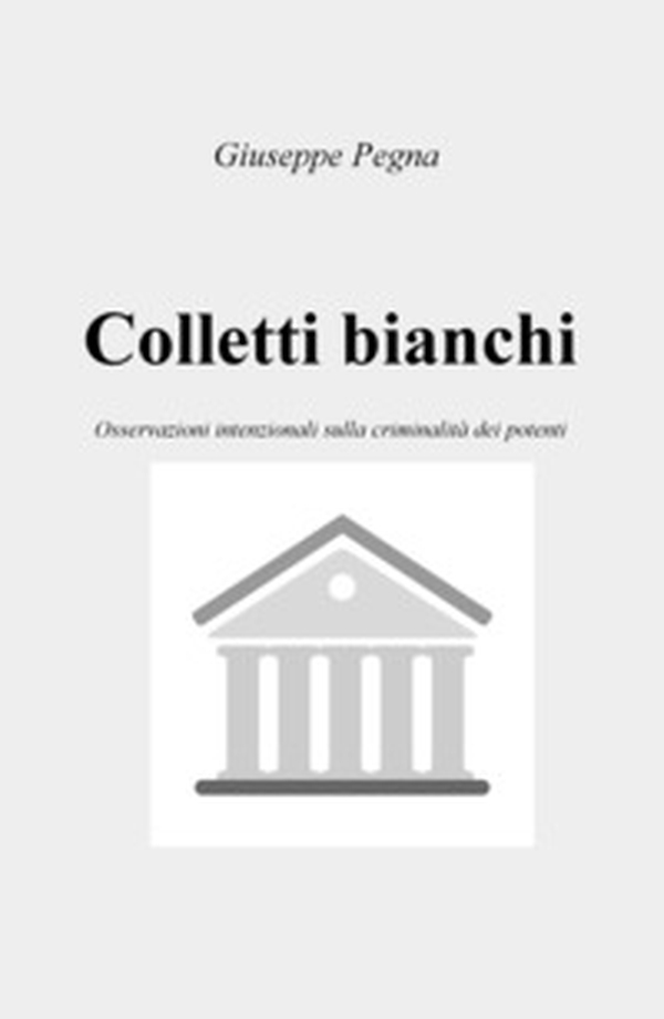 Colletti bianchi. Osservazioni intenzionali sulla criminalità dei potenti - Librerie.coop Colletti bianchi. Osservazioni intenzionali sulla criminalità dei potenti - Librerie.coop