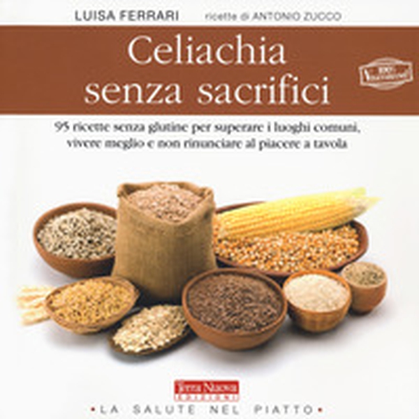 Celiachia senza sacrifici. 95 ricette senza glutine per superare i luoghi comuni, vivere meglio e non rinunciare al piacere a tavola - Librerie.coop Celiachia senza sacrifici. 95 ricette senza glutine per superare i luoghi comuni, vivere meglio e non rinunciare al piacere a tavola - Librerie.coop