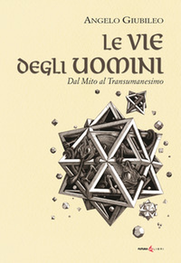 Le vie degli uomini. Dal mito al transumanesimo - Librerie.coop Le vie degli uomini. Dal mito al transumanesimo - Librerie.coop