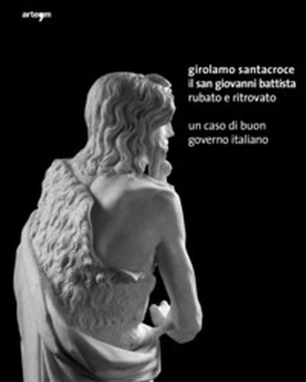 Girolamo Santacroce. Il san Giovanni Battista rubato e ritrovato. Un caso di buon governo italiano - Librerie.coop Girolamo Santacroce. Il san Giovanni Battista rubato e ritrovato. Un caso di buon governo italiano - Librerie.coop