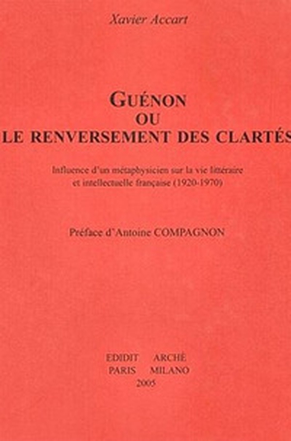 Guénon ou le renversement des clartés. Influence d'un métaphysicien sur la vie littéraire et intellectuelle française (1920-1970) - Librerie.coop