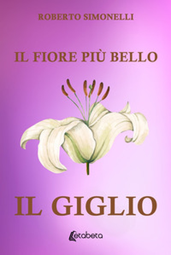 Il fiore più bello: il giglio - Librerie.coop Il fiore più bello: il giglio - Librerie.coop