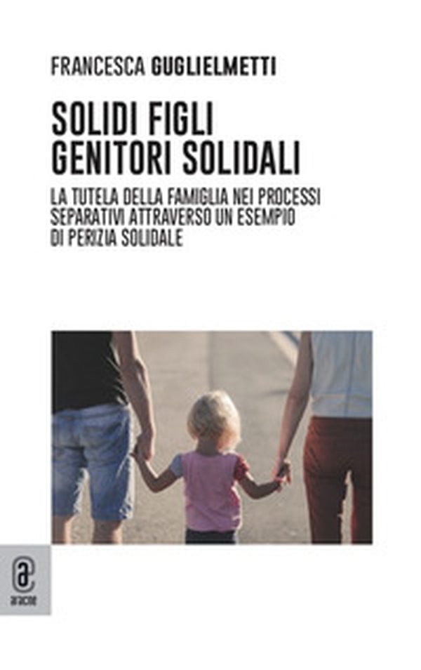 Solidi figli, genitori solidali. La tutela della famiglia nei processi separativi attraverso un esempio di perizia solidale - Librerie.coop Solidi figli, genitori solidali. La tutela della famiglia nei processi separativi attraverso un esempio di perizia solidale - Librerie.coop
