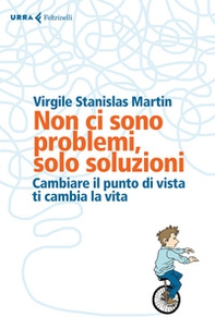 Non ci sono problemi, solo soluzioni. Cambiare il punto di vista ti cambia la vita - Librerie.coop Non ci sono problemi, solo soluzioni. Cambiare il punto di vista ti cambia la vita - Librerie.coop