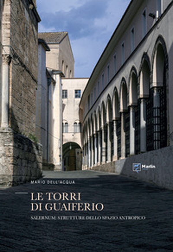 Le torri di Guaiferio. Salernum: strutture dello spazio antropico - Librerie.coop Le torri di Guaiferio. Salernum: strutture dello spazio antropico - Librerie.coop