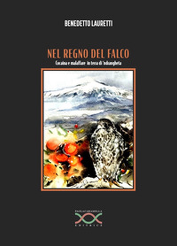 Nel regno del falco. Cocaina e malaffare in terra di 'ndrangheta - Librerie.coop Nel regno del falco. Cocaina e malaffare in terra di 'ndrangheta - Librerie.coop