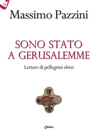 Sono stato a Gerusalemme. Lettere di pellegrini ebrei - Librerie.coop