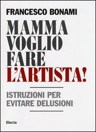 Mamma voglio fare l'artista! Istruzioni per evitare delusioni - Librerie.coop
