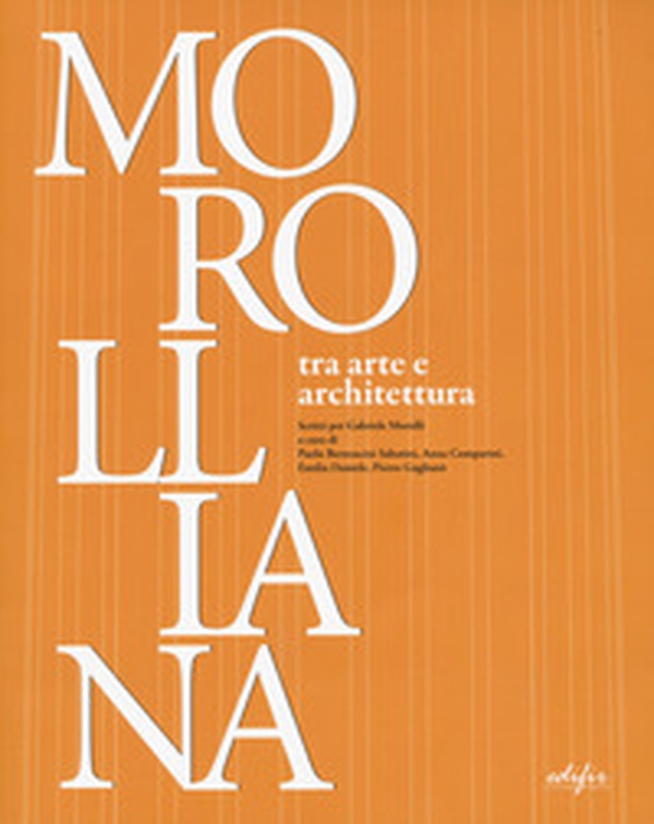 Morolliana. Tra arte e architettura. Scritti per Gabriele Morolli. Atti della Giornata di studio (Firenze, 31 marzo 2005) - Librerie.coop