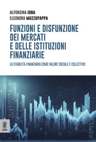 Funzioni e disfunzione dei mercati e delle istituzioni finanziarie. La stabilità finanziaria come valore sociale e collettivo - Librerie.coop