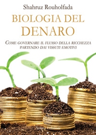 La biologia del denaro. Come governare il flusso della ricchezza partendo dai vissuti emotivi - Librerie.coop