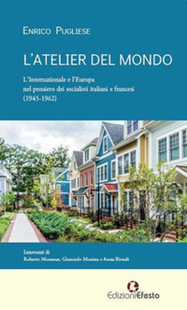 L'atelier del mondo. L'Internazionale e l'Europa nel pensiero dei socialisti italiani e francesi (1945-1962) - Librerie.coop L'atelier del mondo. L'Internazionale e l'Europa nel pensiero dei socialisti italiani e francesi (1945-1962) - Librerie.coop