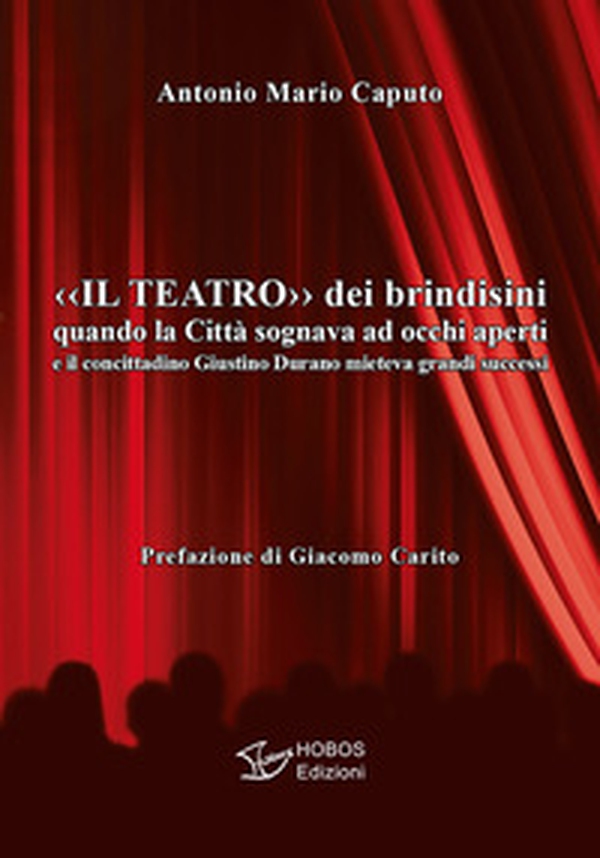 Il teatro dei brindisini. Quando la città sognava ad occhi aperti e il concittadino Giustino Durano mieteva grandi successi - Librerie.coop Il teatro dei brindisini. Quando la città sognava ad occhi aperti e il concittadino Giustino Durano mieteva grandi successi - Librerie.coop