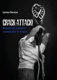 Crack-attack! Manuale per aspiranti arrampicatori in fessura - Librerie.coop