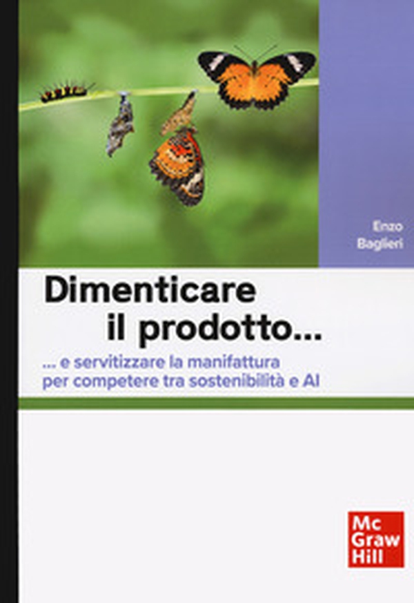 Dimenticare il prodotto...e servitizzare la manifattura per competere tra sostenibilità e AI - Librerie.coop Dimenticare il prodotto...e servitizzare la manifattura per competere tra sostenibilità e AI - Librerie.coop