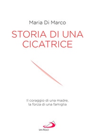 Storia di una cicatrice. Il coraggio di una madre, la forza di una famiglia - Librerie.coop